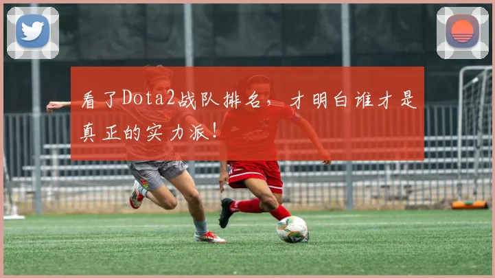 看了Dota2战队排名,才明白谁才是真正的实力派!