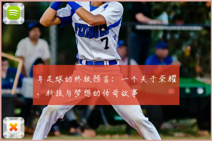 年足球的终极预言:一个关于荣耀、科技与梦想的传奇故事