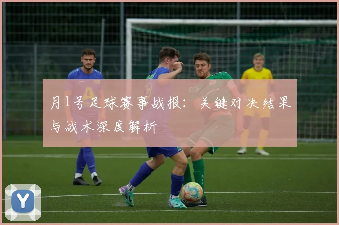 月1号足球赛事战报:关键对决结果与战术深度解析