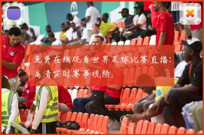 免费在线观看世界足球比赛直播:高清实时赛事视频